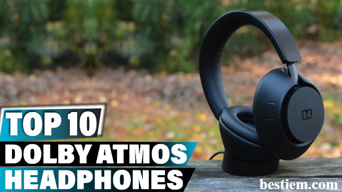 Top 10 Best Dolby Atmos Headphones