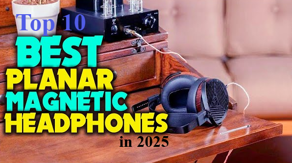 Top 10 Best Planar Magnetic Headphones in 2025