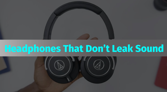 Best Headphones That Don’t Leak Sound